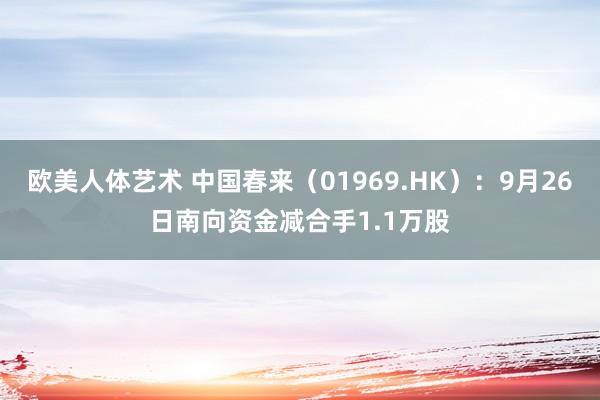 欧美人体艺术 中国春来（01969.HK）：9月26日南向资金减合手1.1万股