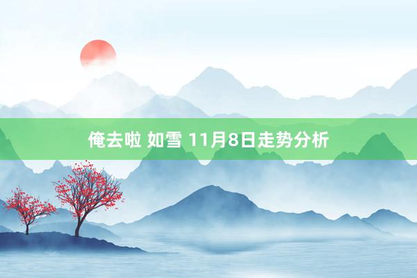 俺去啦 如雪 11月8日走势分析