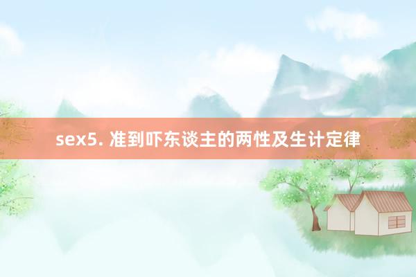 sex5. 准到吓东谈主的两性及生计定律