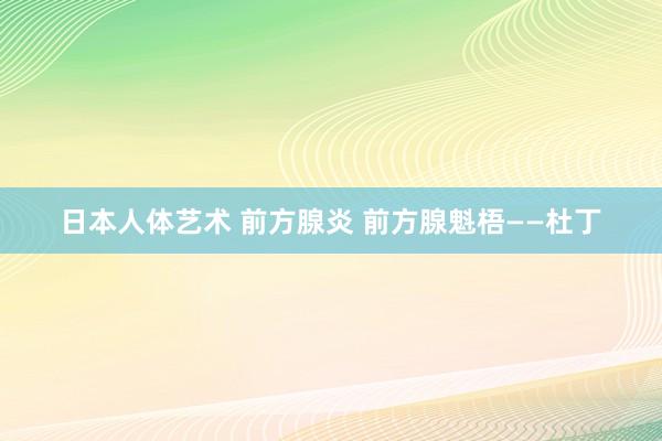 日本人体艺术 前方腺炎 前方腺魁梧——杜丁