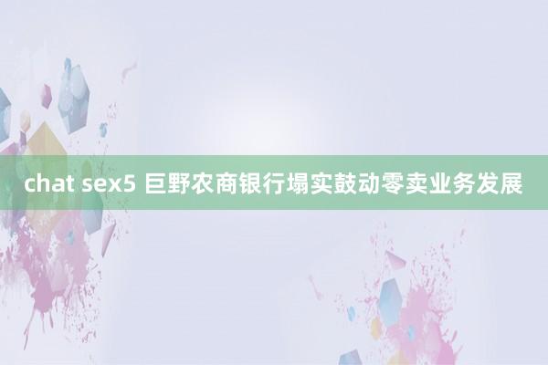 chat sex5 巨野农商银行塌实鼓动零卖业务发展